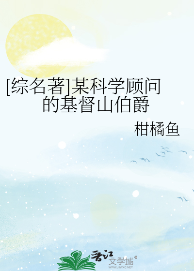 [综名著]某科学顾问的基督山伯爵