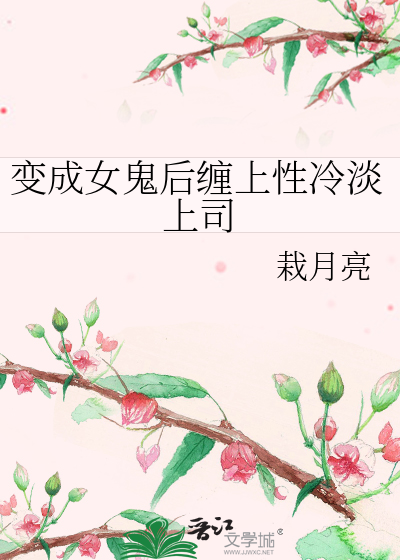 变成女鬼后缠上性冷淡上司